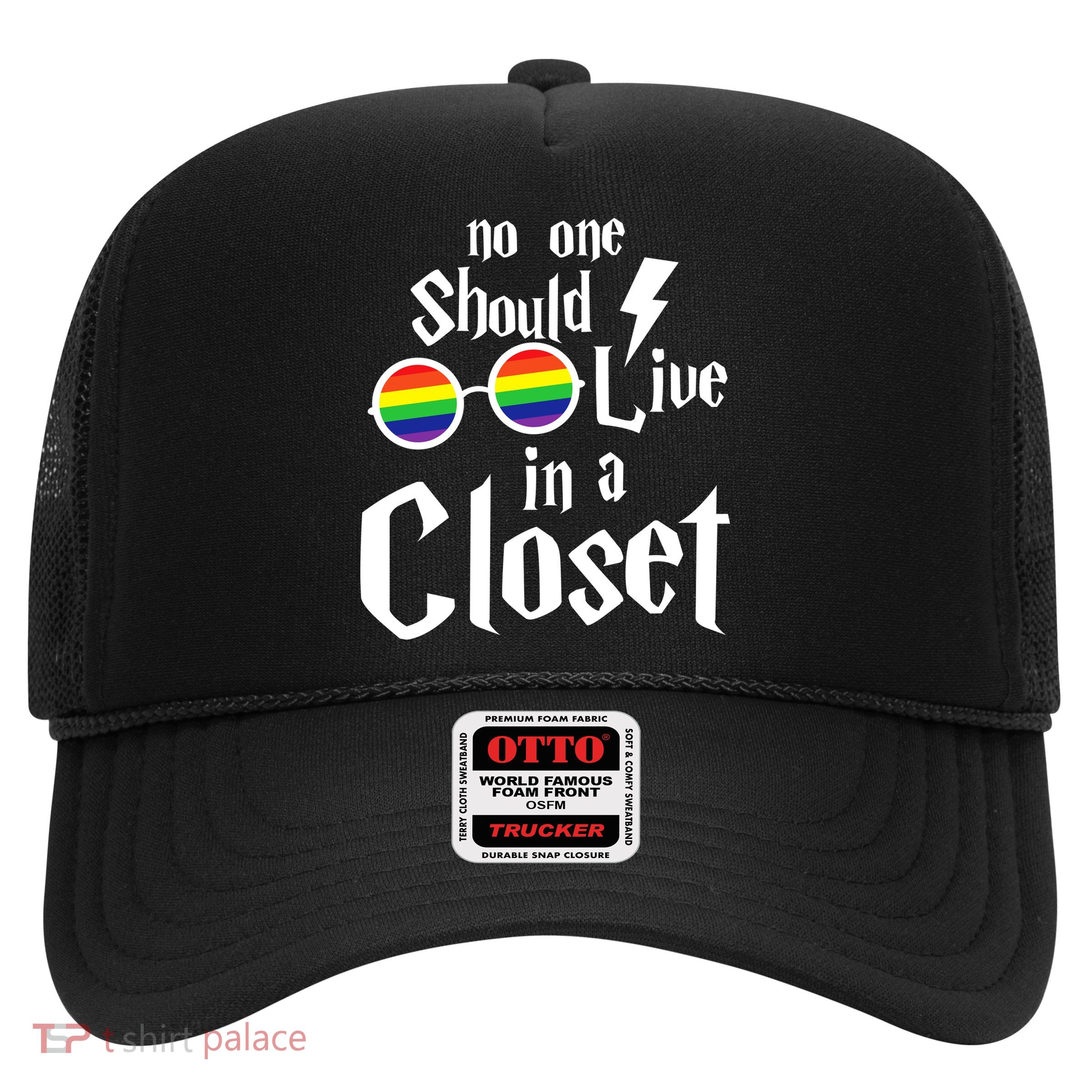 No One Should Live In The Closet Trucker Hat
