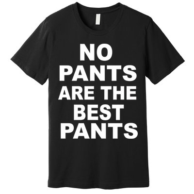 No Pants Are The Best Pants Funny Premium T-Shirt