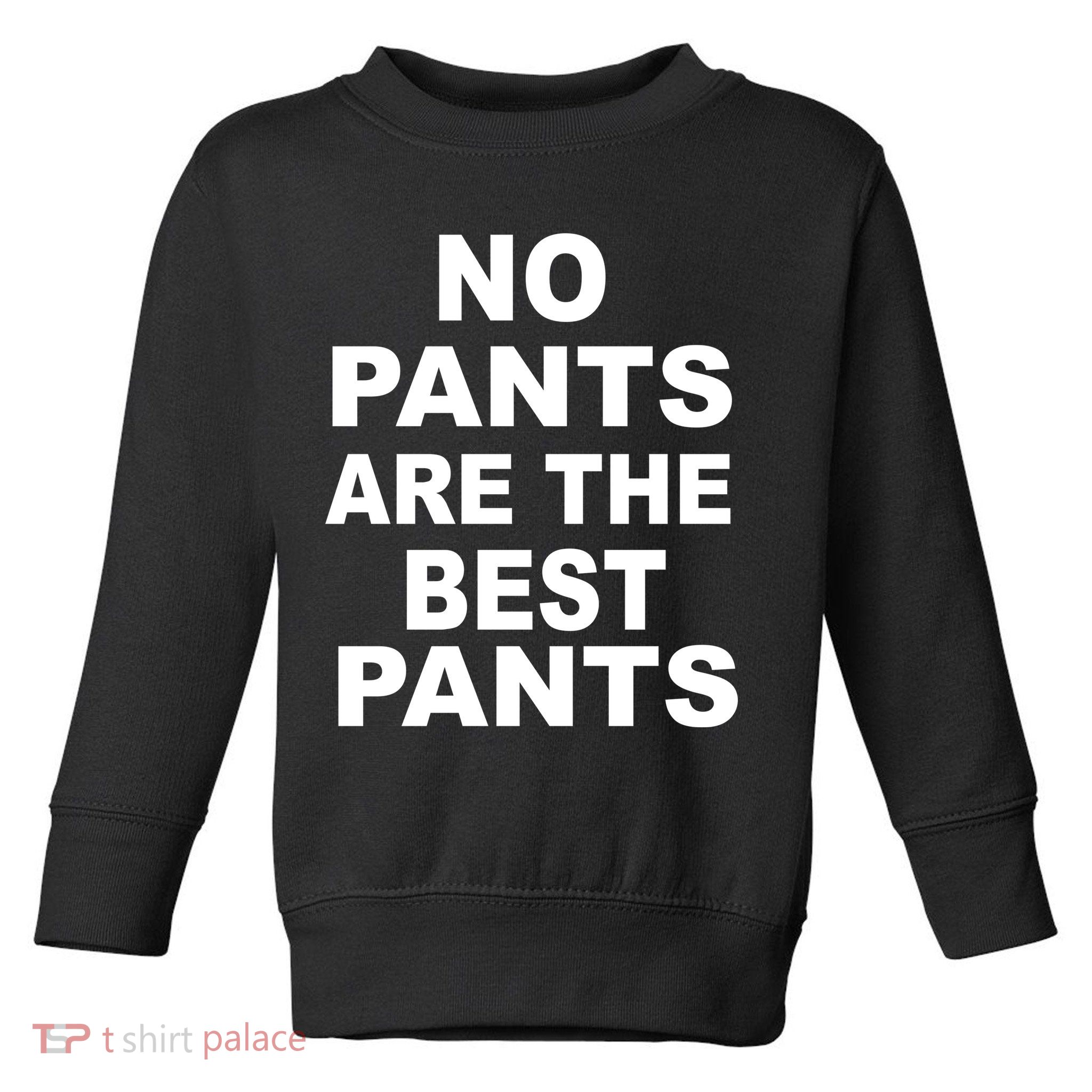 No Pants Are The Best Pants Funny Toddler Sweatshirt