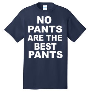 No Pants Are The Best Pants Funny Tall T-Shirt