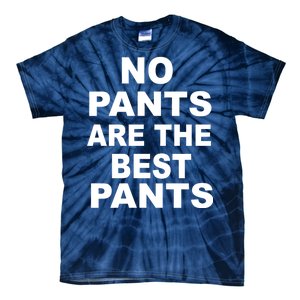 No Pants Are The Best Pants Funny Tie-Dye T-Shirt