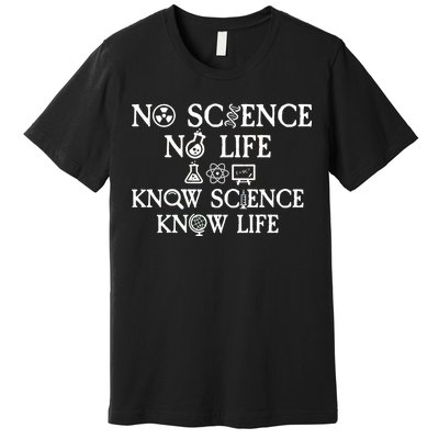 No Science No Life Know Science Know Life Premium T-Shirt