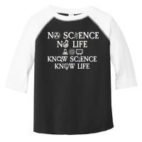 No Science No Life Know Science Know Life Toddler Fine Jersey T-Shirt