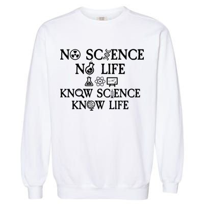 No Science No Life Know Science Know Life Garment-Dyed Sweatshirt