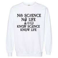 No Science No Life Know Science Know Life Garment-Dyed Sweatshirt