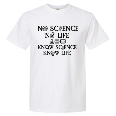 No Science No Life Know Science Know Life Garment-Dyed Heavyweight T-Shirt