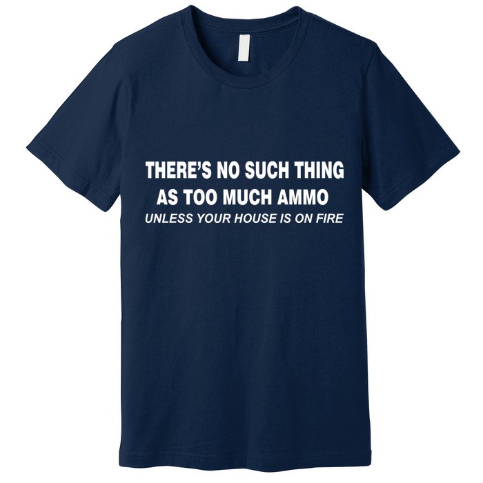 No Such Thing As Too Much Ammo House On Fire Premium T-Shirt