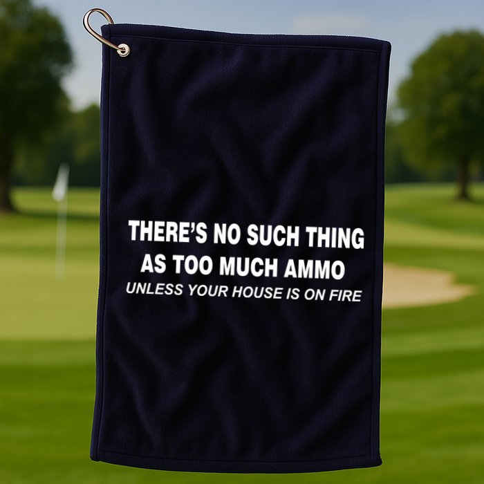 No Such Thing As Too Much Ammo House On Fire Golf Towel