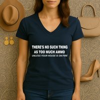 No Such Thing As Too Much Ammo House On Fire Women's V-Neck T-Shirt