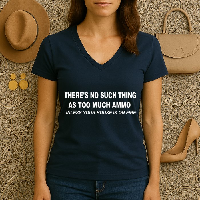 No Such Thing As Too Much Ammo House On Fire Women's V-Neck T-Shirt