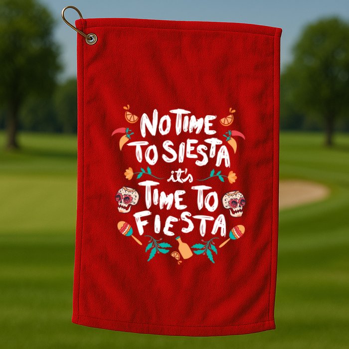 No Time To Siesta It's Time To Fiesta Golf Towel