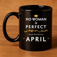 No Woman Is Perfect Except Those Born In April 11oz C Handle Ceramic Mug