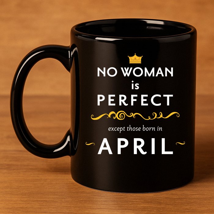 No Woman Is Perfect Except Those Born In April 11oz C Handle Ceramic Mug