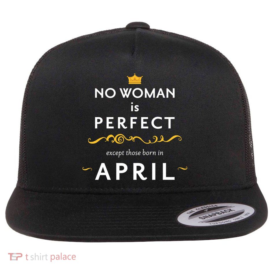 No Woman Is Perfect Except Those Born In April Flatbill Hat