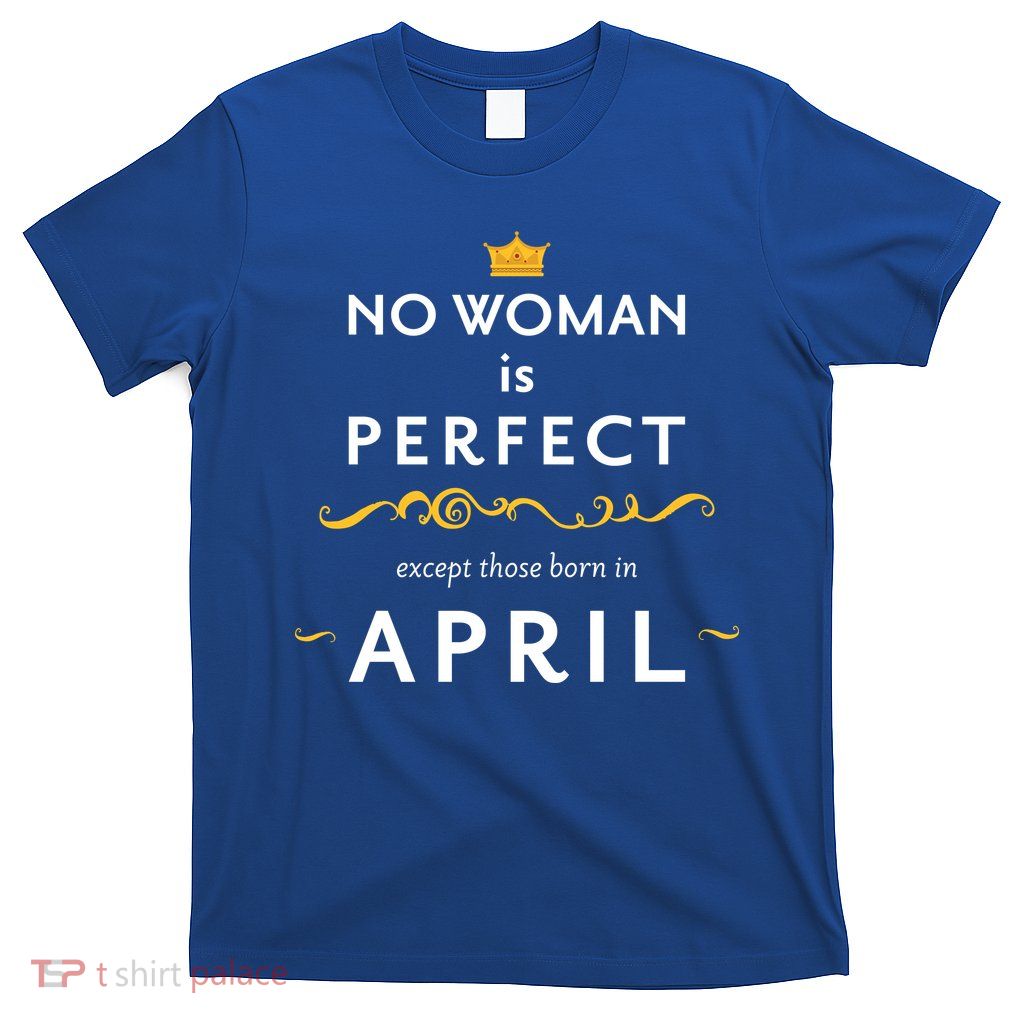 No Woman Is Perfect Except Those Born In April T-Shirt