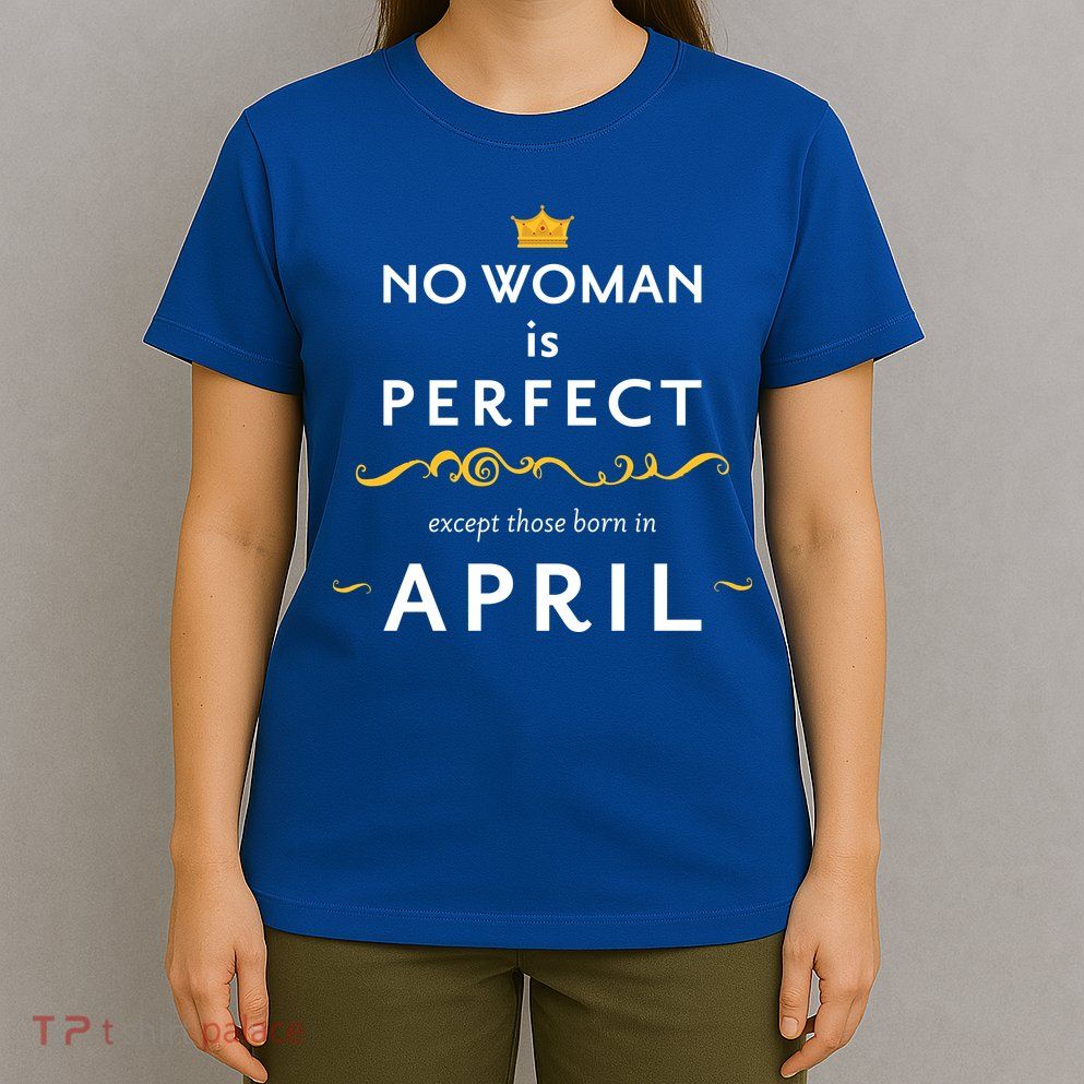 No Woman Is Perfect Except Those Born In April T-Shirt