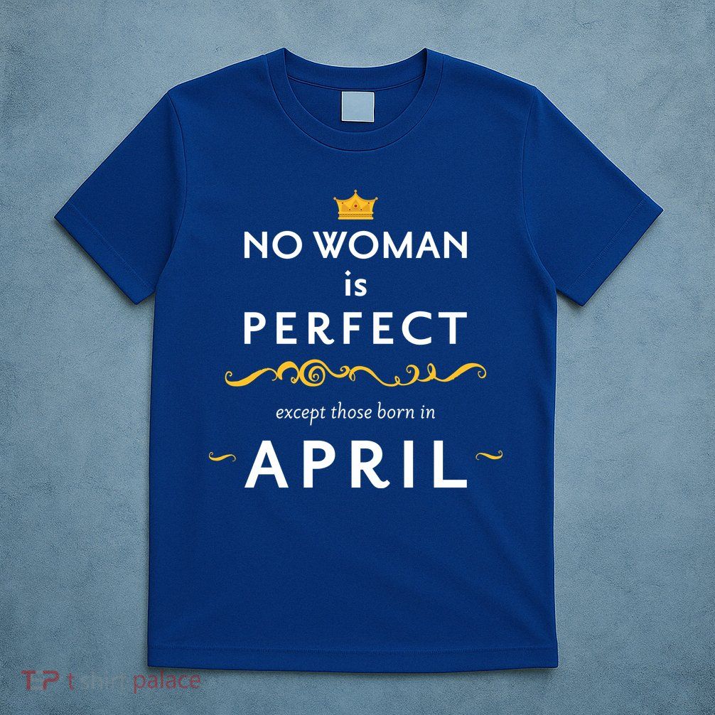 No Woman Is Perfect Except Those Born In April T-Shirt