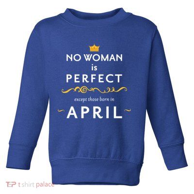 No Woman Is Perfect Except Those Born In April Toddler Sweatshirt