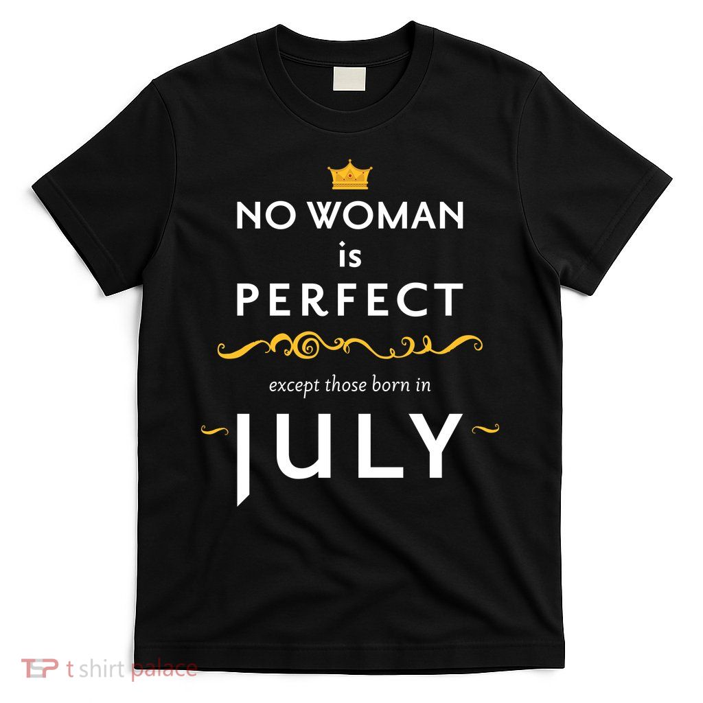 No Woman Is Perfect Except Those Born In July T-Shirt