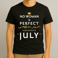 No Woman Is Perfect Except Those Born In July T-Shirt