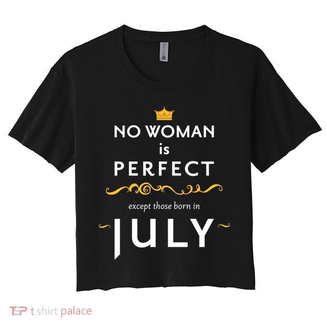 No Woman Is Perfect Except Those Born In July Crop Top