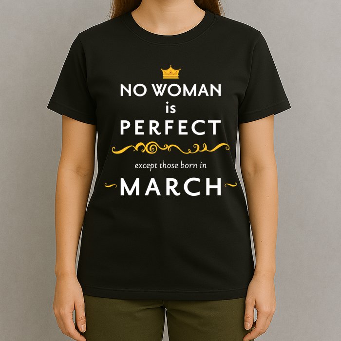 No Woman Is Perfect Except Those Born In March T-Shirt