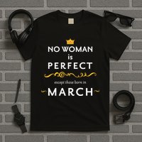 No Woman Is Perfect Except Those Born In March T-Shirt