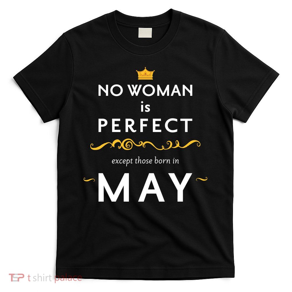 No Woman Is Perfect Except Those Born In May T-Shirt