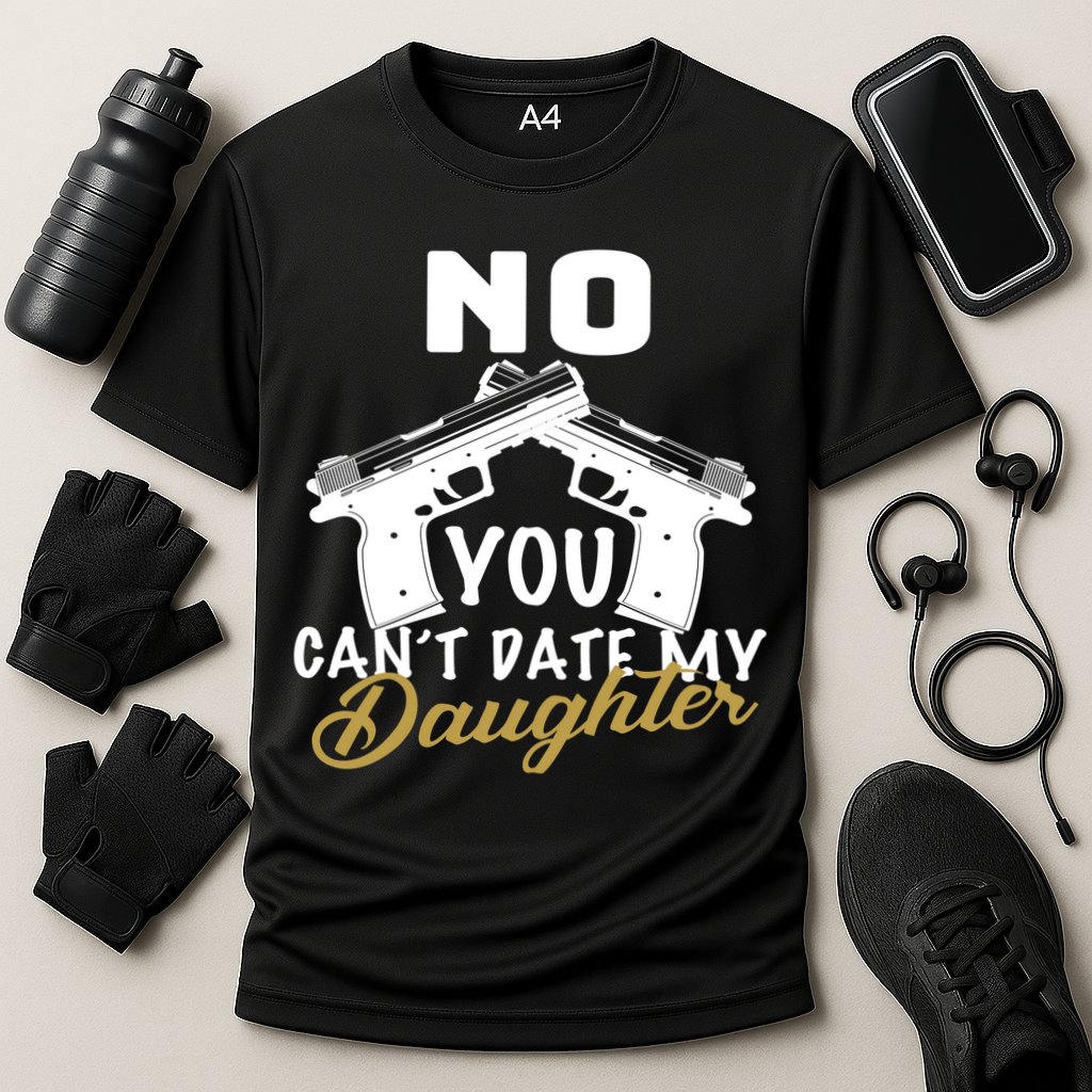 No You Can't Date My Daughter Funny Dad Performance Shirt