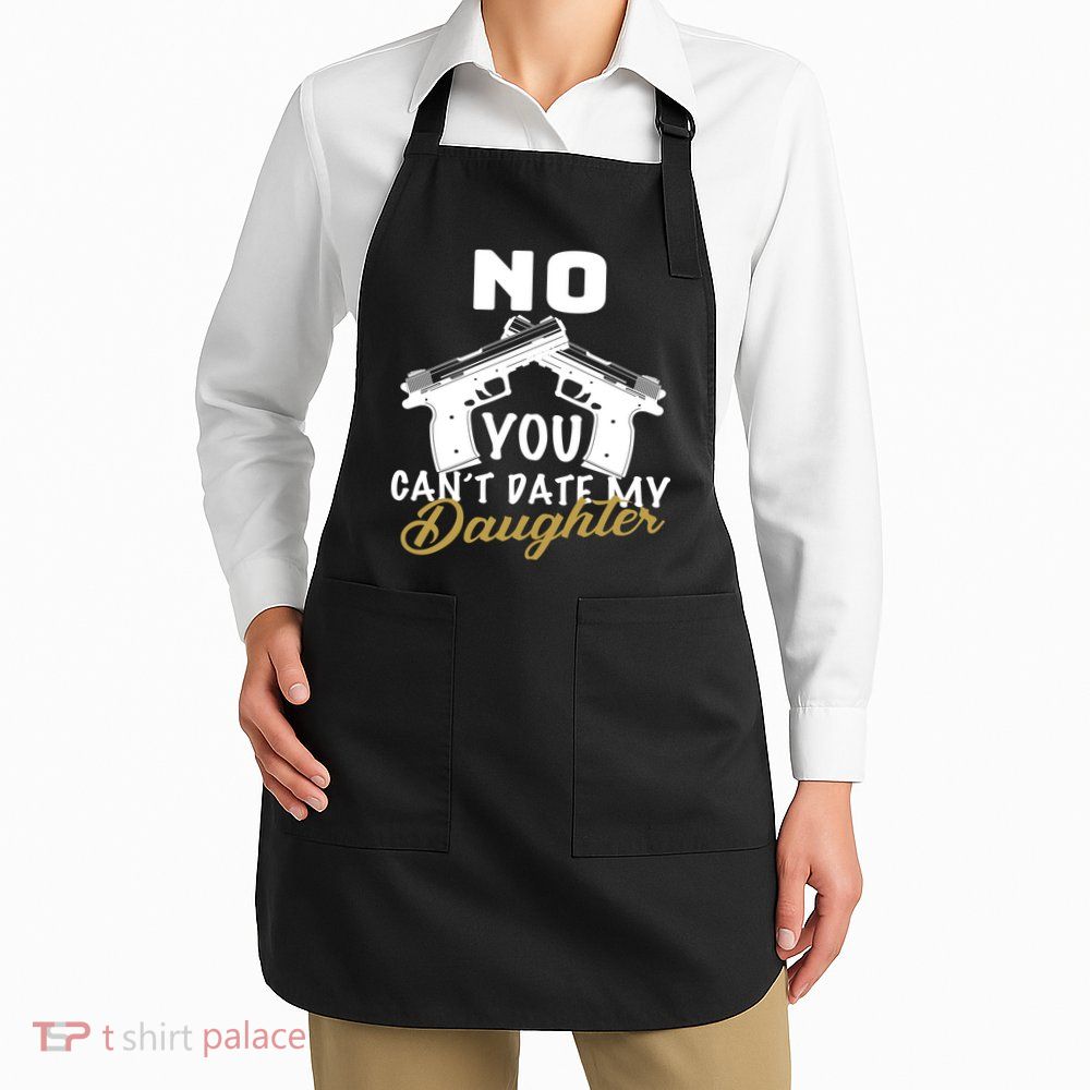 No You Can't Date My Daughter Funny Dad Apron