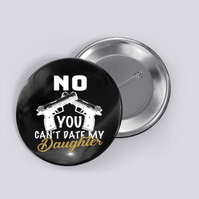 No You Can't Date My Daughter Funny Dad Button