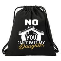 No You Can't Date My Daughter Funny Dad Drawstring Bag
