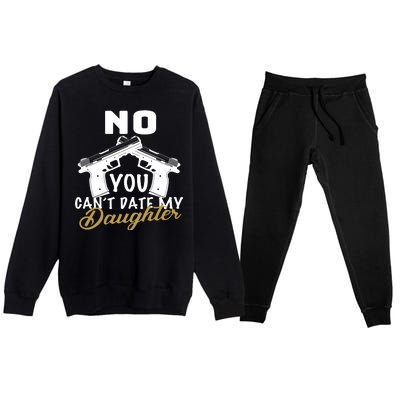 No You Can't Date My Daughter Funny Dad Premium Crewneck Sweatsuit Set