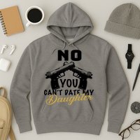 No You Can't Date My Daughter Funny Dad Hoodie