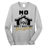 No You Can't Date My Daughter Funny Dad Long Sleeve Shirt