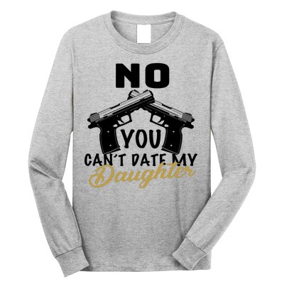 No You Can't Date My Daughter Funny Dad Long Sleeve Shirt