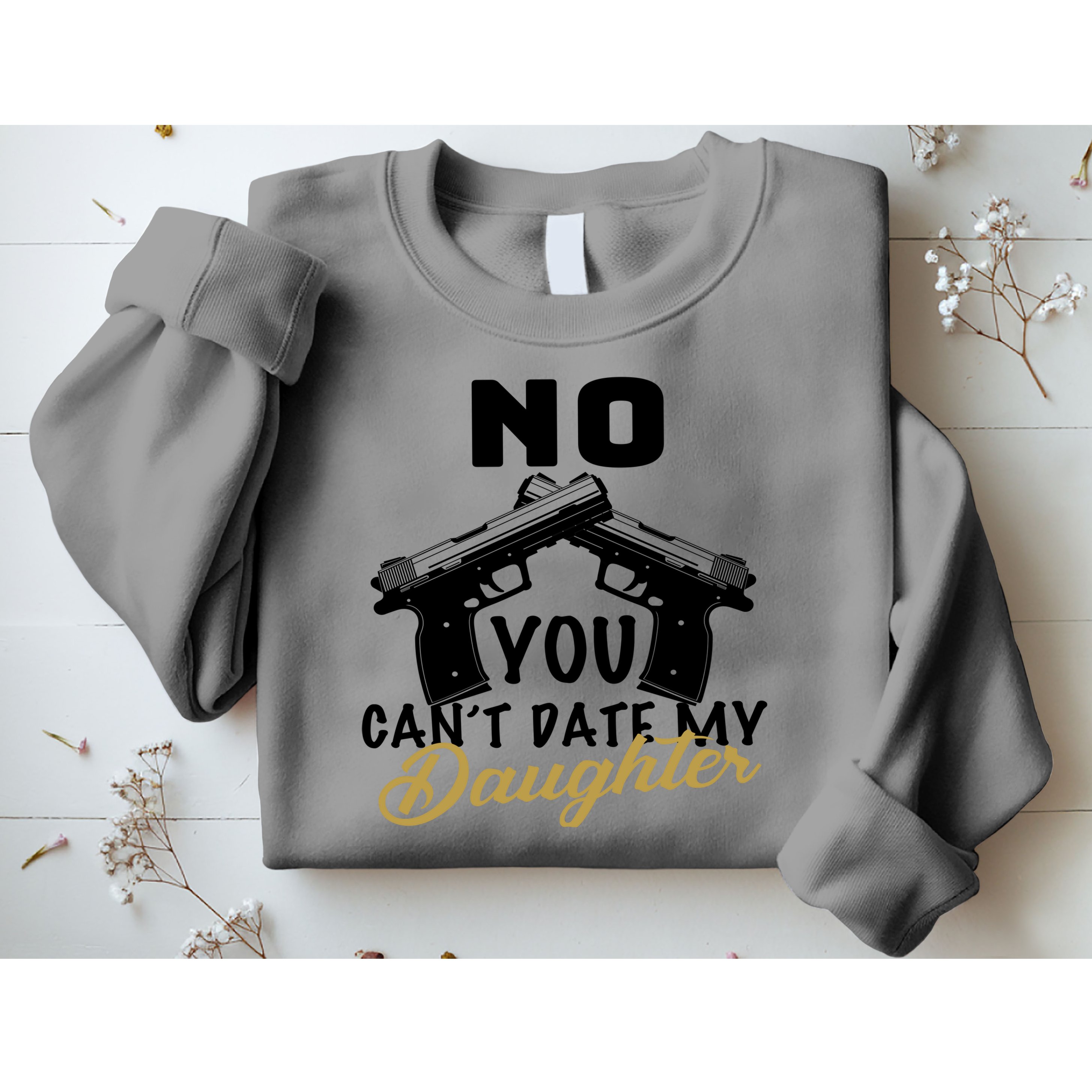 No You Can't Date My Daughter Funny Dad Sweatshirt