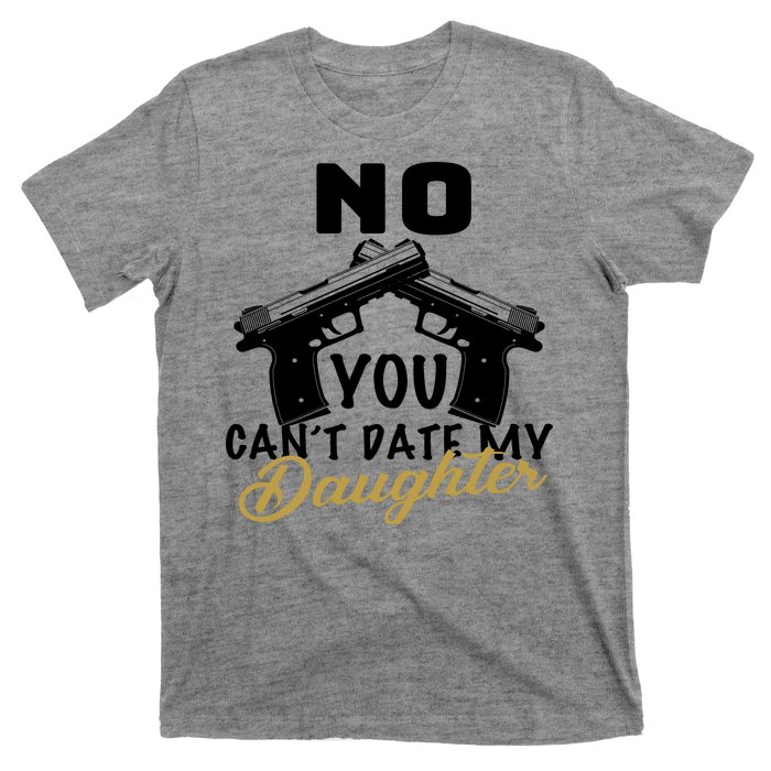 No You Can't Date My Daughter Funny Dad T-Shirt