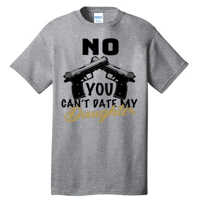 No You Can't Date My Daughter Funny Dad Tall T-Shirt