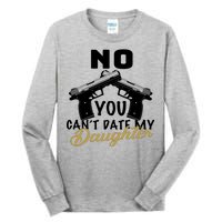 No You Can't Date My Daughter Funny Dad Tall Long Sleeve T-Shirt