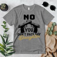 No You Can't Date My Daughter Funny Dad Premium T-Shirt