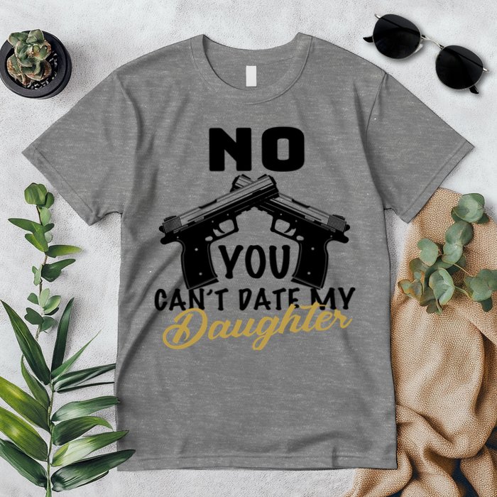 No You Can't Date My Daughter Funny Dad Premium T-Shirt