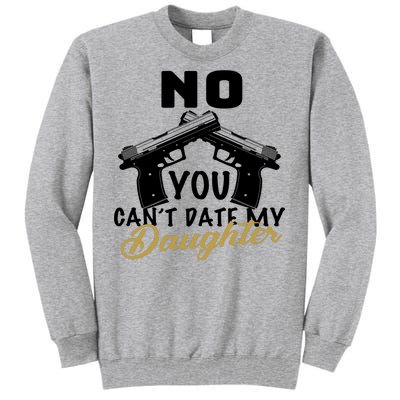 No You Can't Date My Daughter Funny Dad Tall Sweatshirt