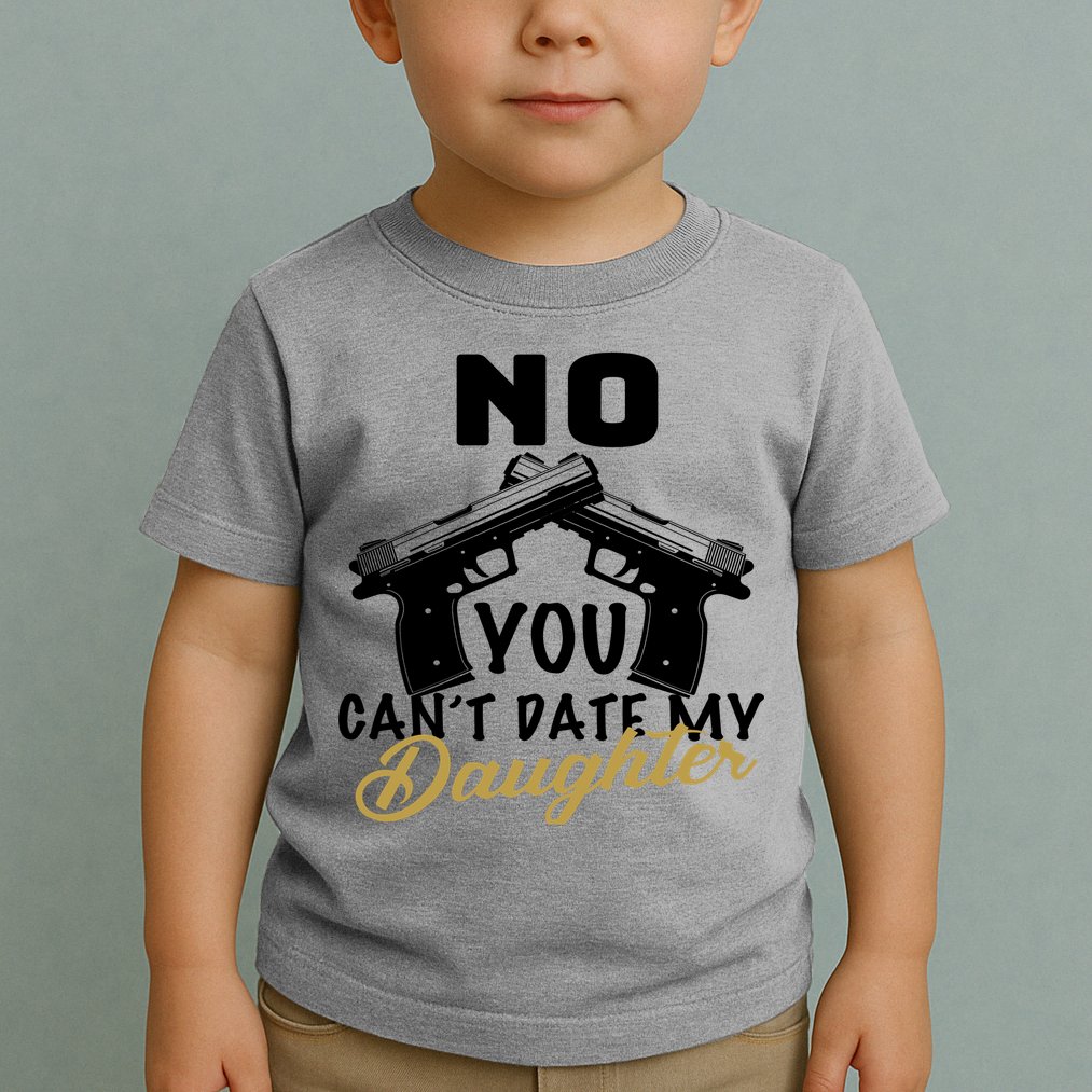 No You Can't Date My Daughter Funny Dad Toddler T-Shirt