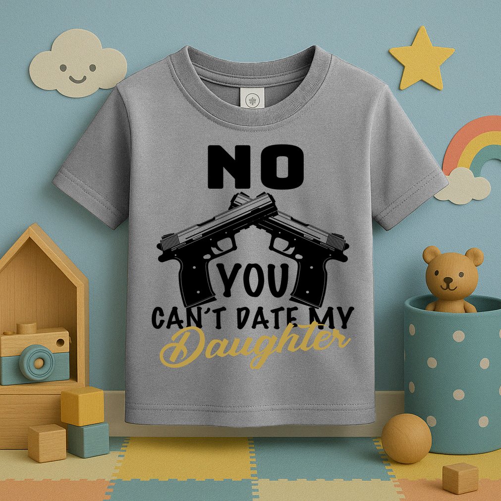 No You Can't Date My Daughter Funny Dad Toddler T-Shirt