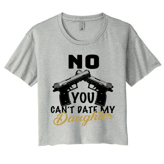 No You Can't Date My Daughter Funny Dad Crop Top