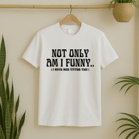 Not Only Am I Funny I Have Nice Titties Too T-Shirt