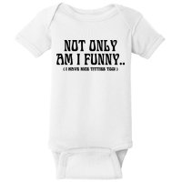 Not Only Am I Funny I Have Nice Titties Too Baby Bodysuit
