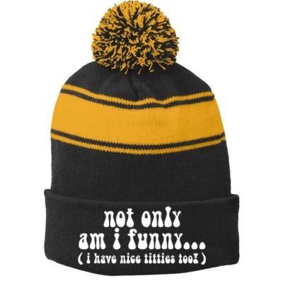 Not Only Am I Funny I Have Nice Titties Too! Stripe Pom Pom Beanie