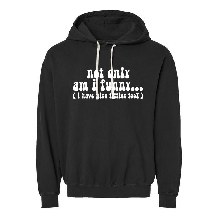 Not Only Am I Funny I Have Nice Titties Too! Garment-Dyed Fleece Hoodie